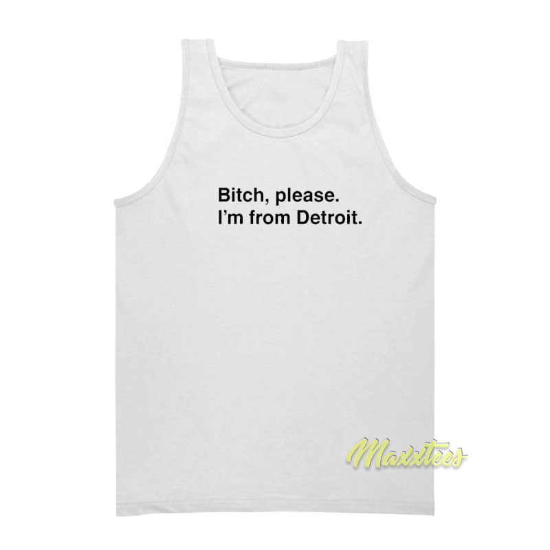 Bitch Please I'm From Detroit Tank Top