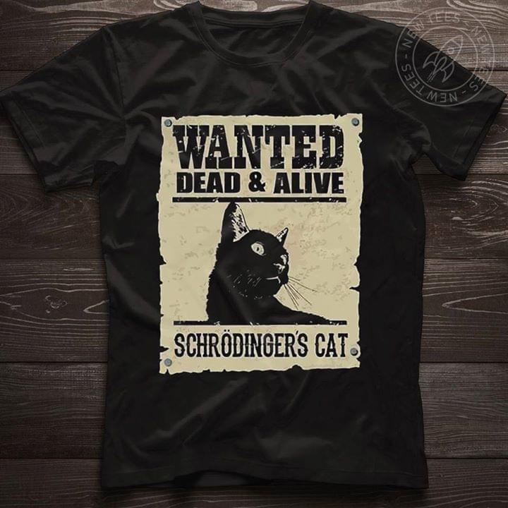 Black Schrodinger's Cat Wanted Dead And Alive T-shirt Sweatshirt Hoodie