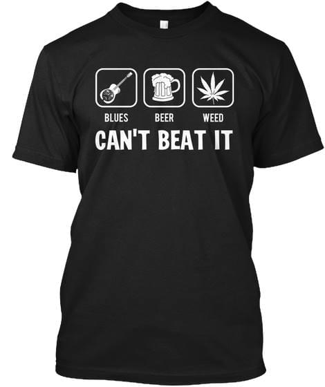 Blues Beer Weed Can't Beat It Shirt