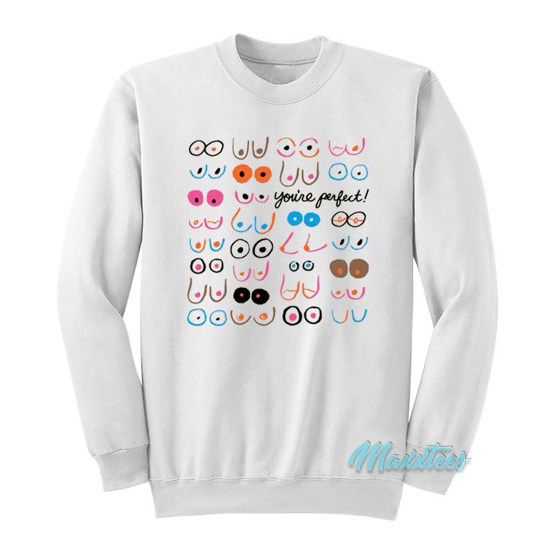 Boobs You're Perfect Sweatshirt