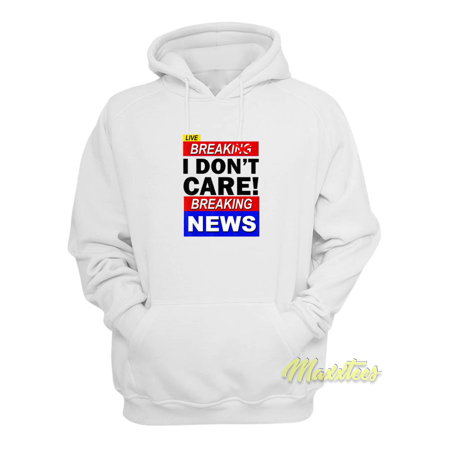 Break I Don't Care Breaking News Hoodie