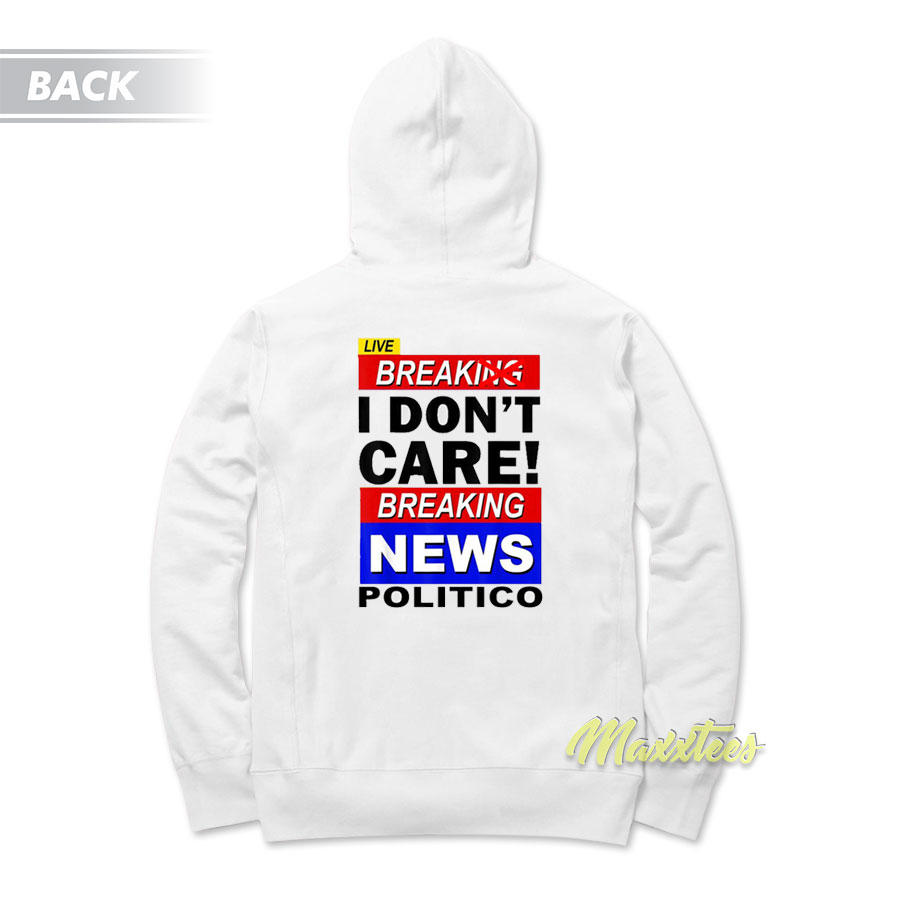 Break I Don't Care Breaking News Politic Hoodie