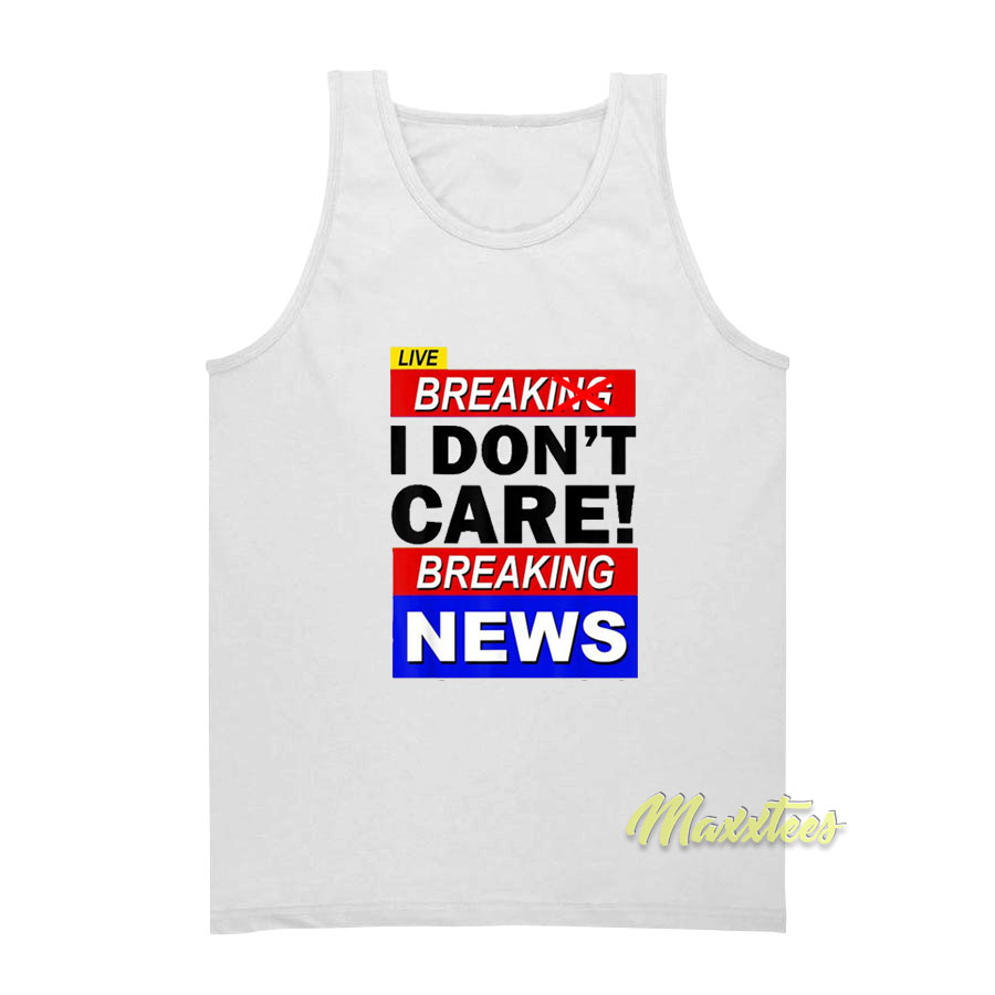 Break I Don't Care Breaking News Tank Top