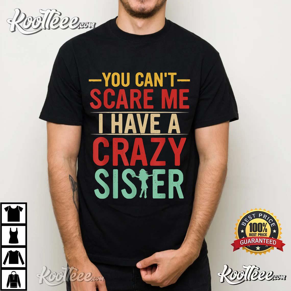 Brother Gift You Can’t Scare Me I Have A Crazy Sister T-shirt