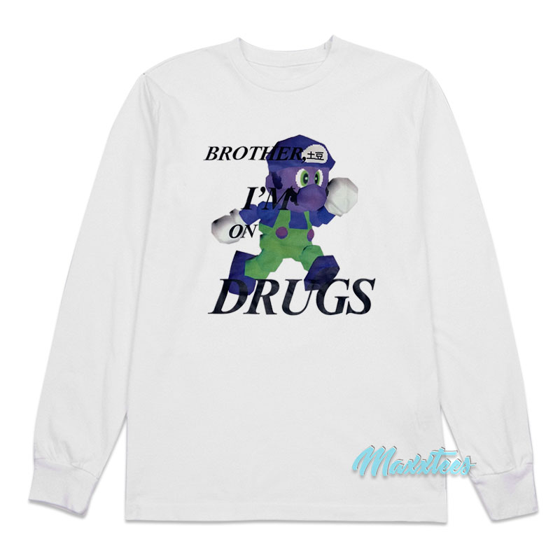 Brother I'm On Drugs Long Sleeve Shirt