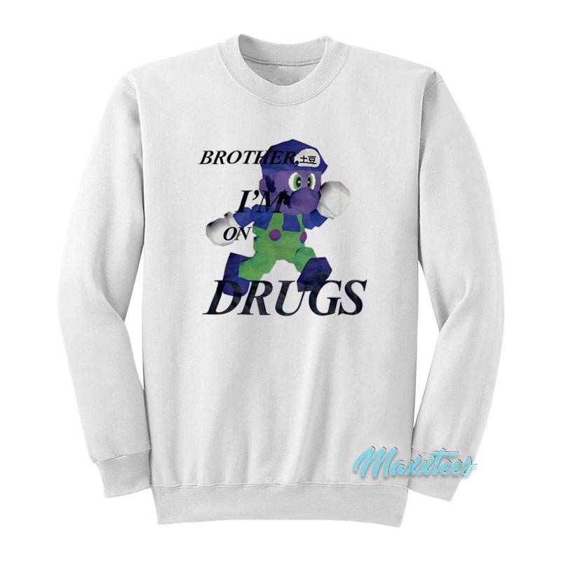 Brother I'm On Drugs Sweatshirt