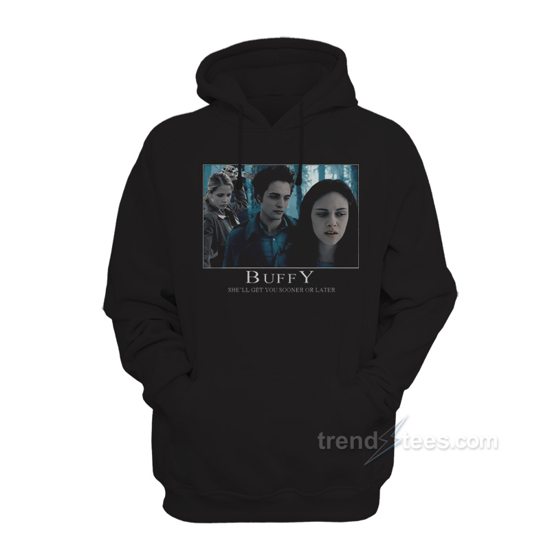 Buffy She'll Get You Sooner Or Later Hoodie