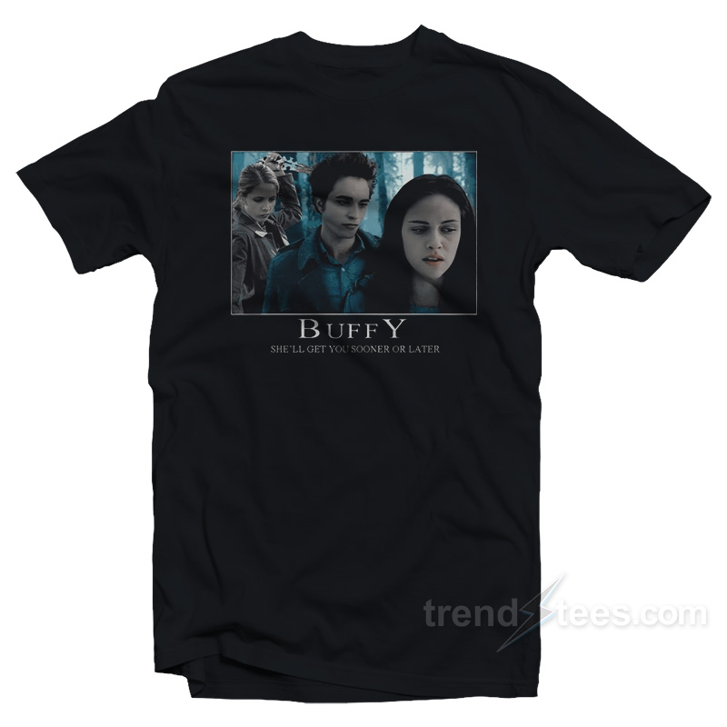 Buffy She'll Get You Sooner Or Later T-shirt