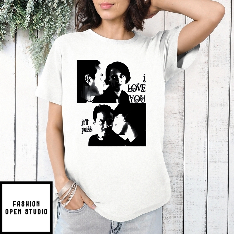 Buggirl200 I Love You It’ll Pass T-shirt