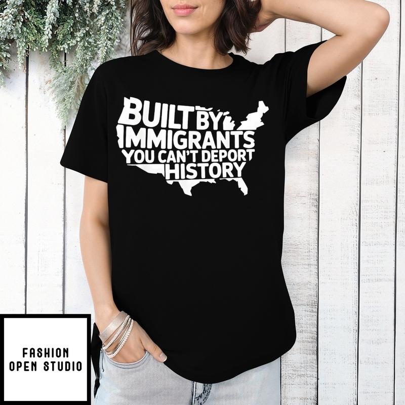 Built By Immigrants You Can’t Deport History American Map T-shirt