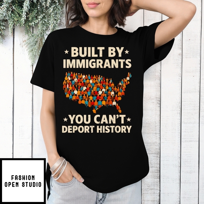 Built By Immigrants You Can’t Deport History New T-shirt