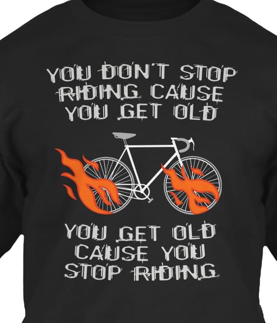 Burning Bicycle You Don't Stop Riding Cause You Get Old Shirt