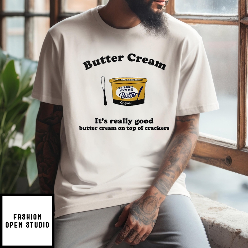 Butter Cream It’s Really Good Butter Cream On Top Of Crackers T-shirt