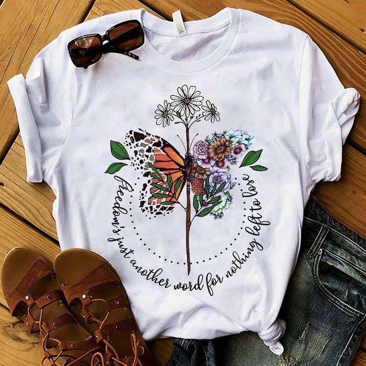 Butterfly Flower Freedom's Just Another Word For Nothing Left To Lose Shirt