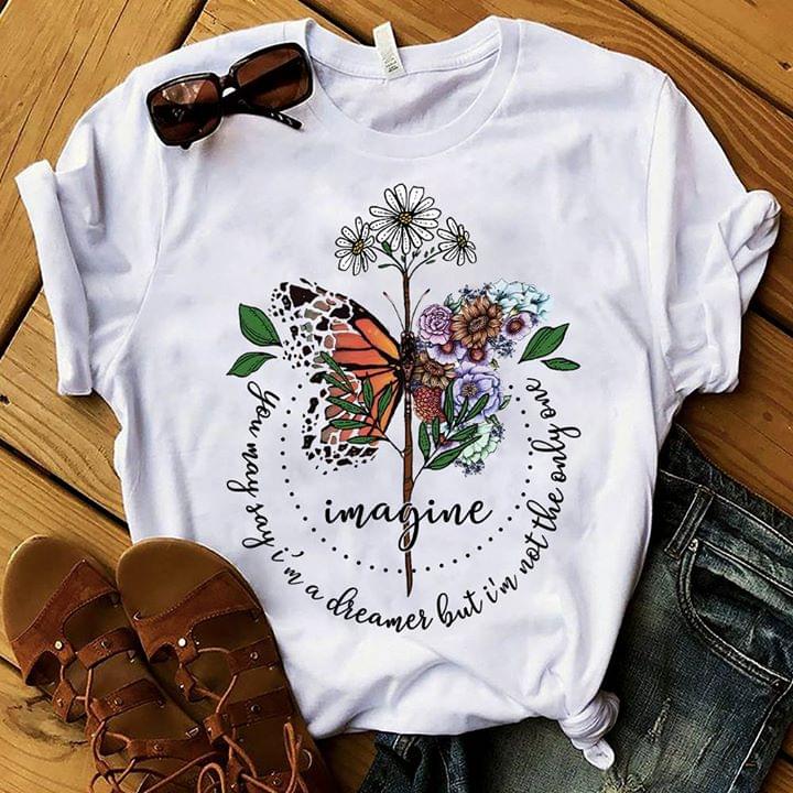 Butterfly Flower Imagine You May Say I'm A Dreamer But I'm Not The Only One Shirt