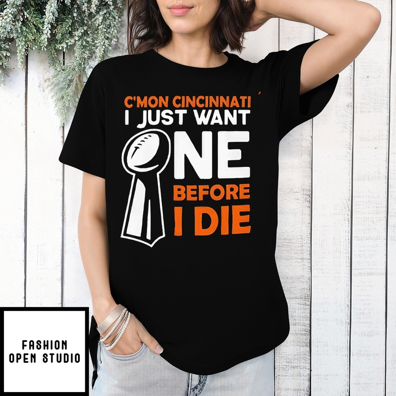 C’mon Cincinnati I Just Want Ne Before I Die T-shirt