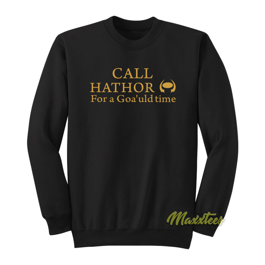 Call Hathor For Goa'uld Time Sweatshirt