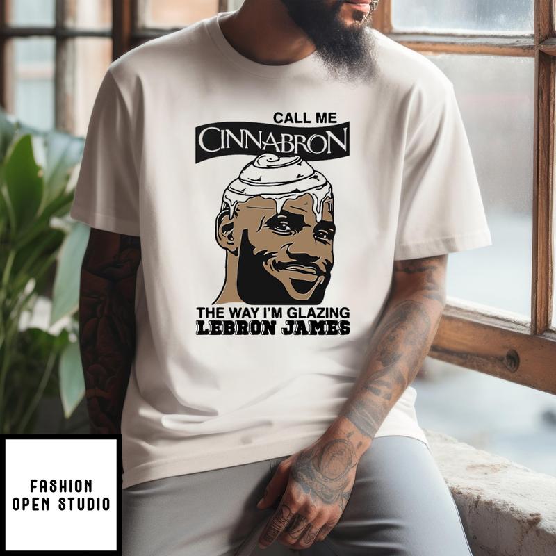 Call Me Cinnabron The Way I’m Glazing Lebron James T-shirt