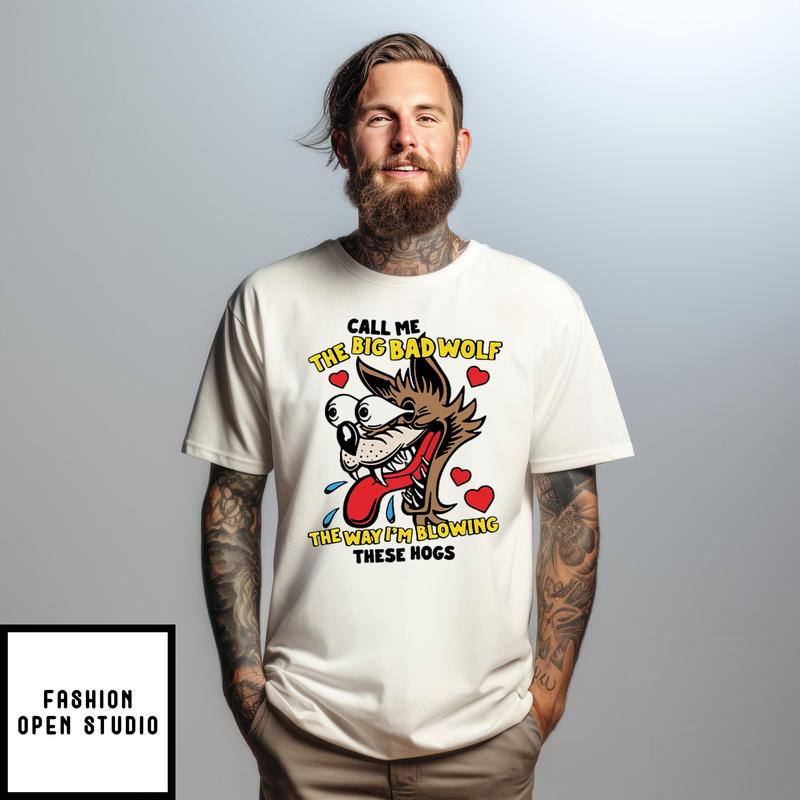 Call Me The Big Bad Wolf The Way I’m Blowing These Hogs T-shirt