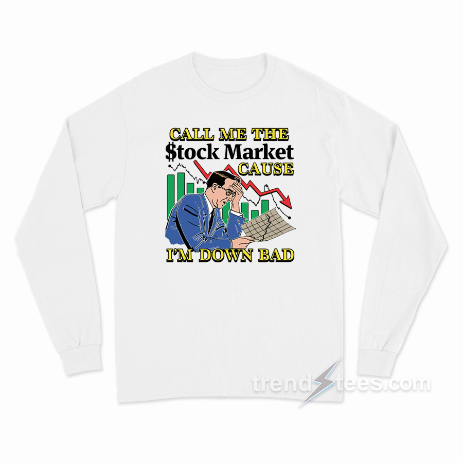 Call Me The Stock Market Cause I'm Down Bad Long Sleeve Shirt