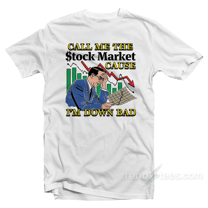 Call Me The Stock Market Cause I'm Down Bad T-shirt