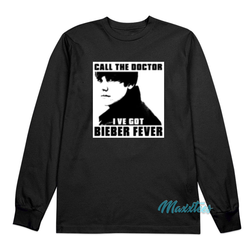 Call The Doctor I've Got Bieber Fever Long Sleeve Shirt
