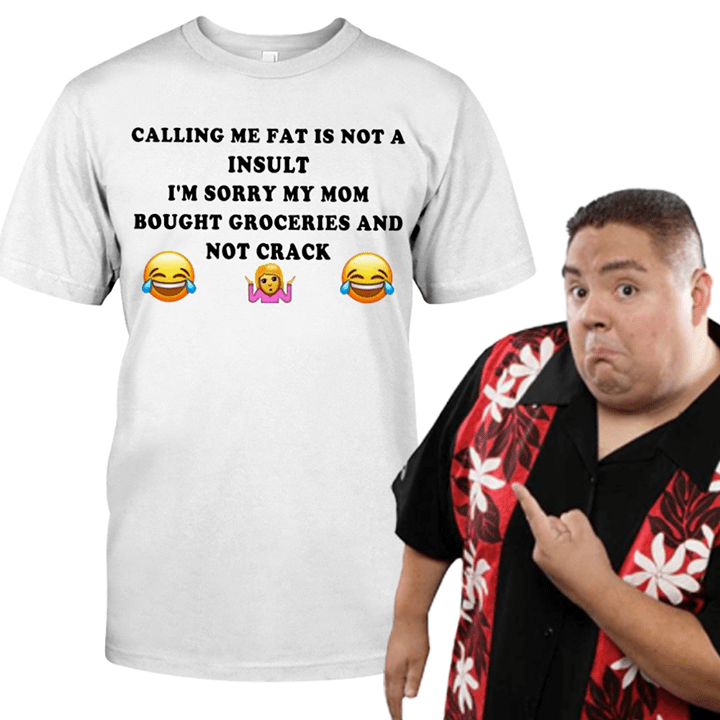Calling Me Fat Is Not A Insult I'm Sorry My Mom Shirt