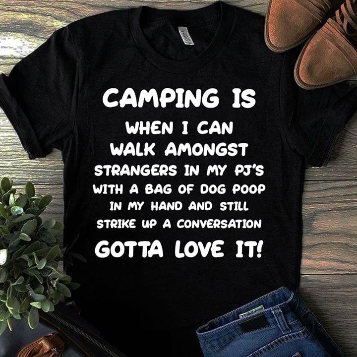 Camping Is When I Can Walk Amongst Strangers In My Pj's Shirt