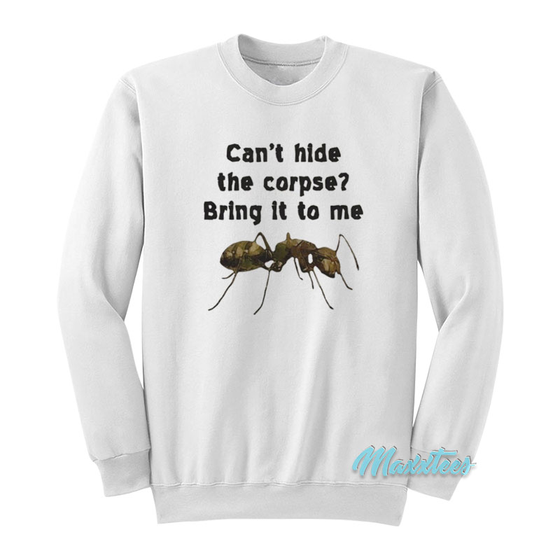 Can't Hide The Corpse Bring It To Me Sweatshirt