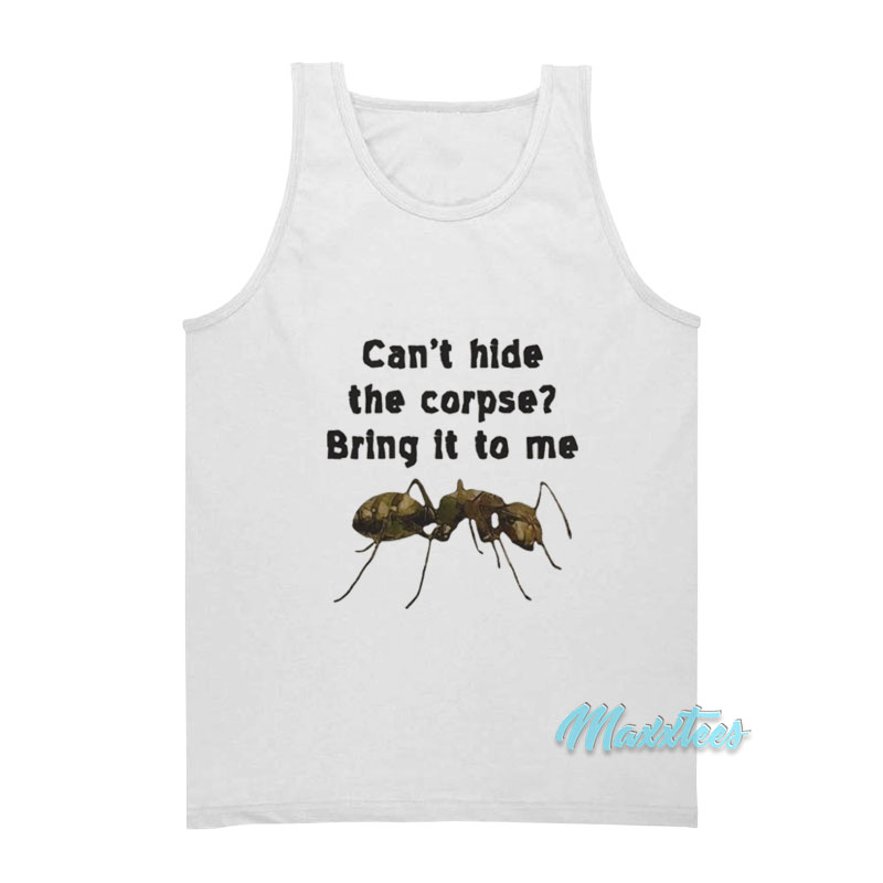 Can't Hide The Corpse Bring It To Me Tank Top
