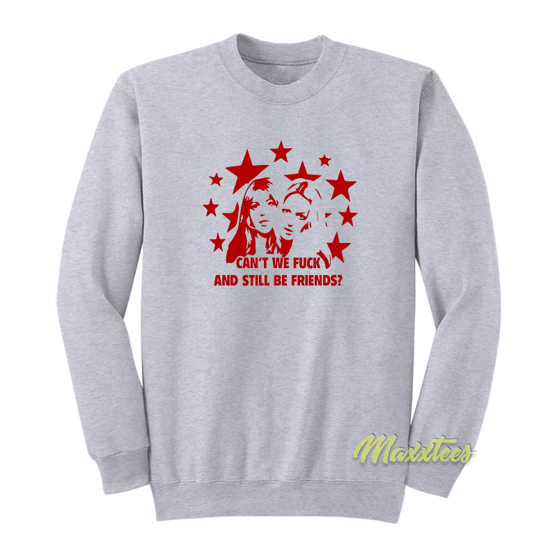 Can't We Fuck And Still Be Friends Sweatshirt