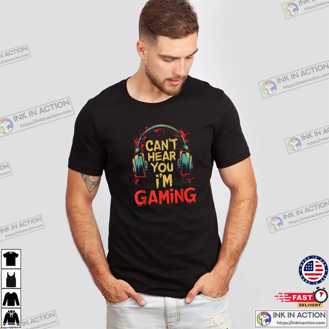 Can’t Hear You I’m Gaming Cool Design T-shirt