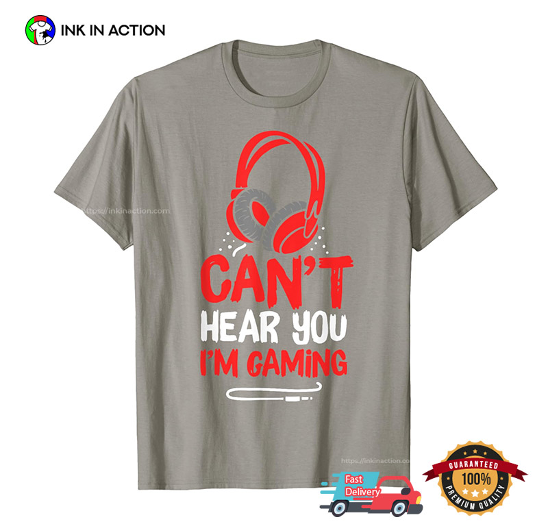 Can’t Hear You I’m Gaming Video Game T-shirt