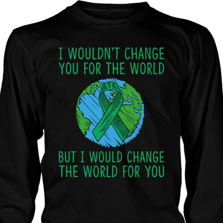 Cancer And Green Earth I Wouldn't Change You For The World But I Would Change Shirt