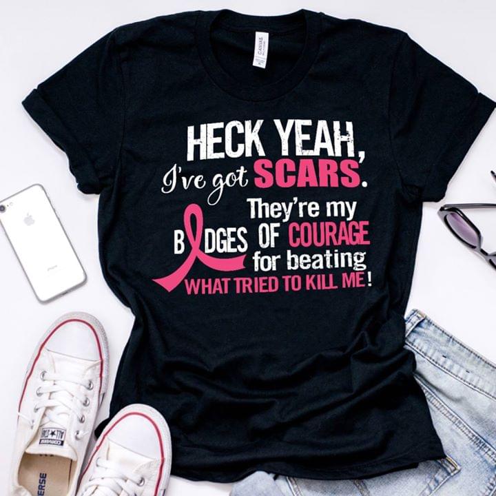 Cancer Heck Yeah, I've Got Scars. They're My Bodges Of Courage Shirt