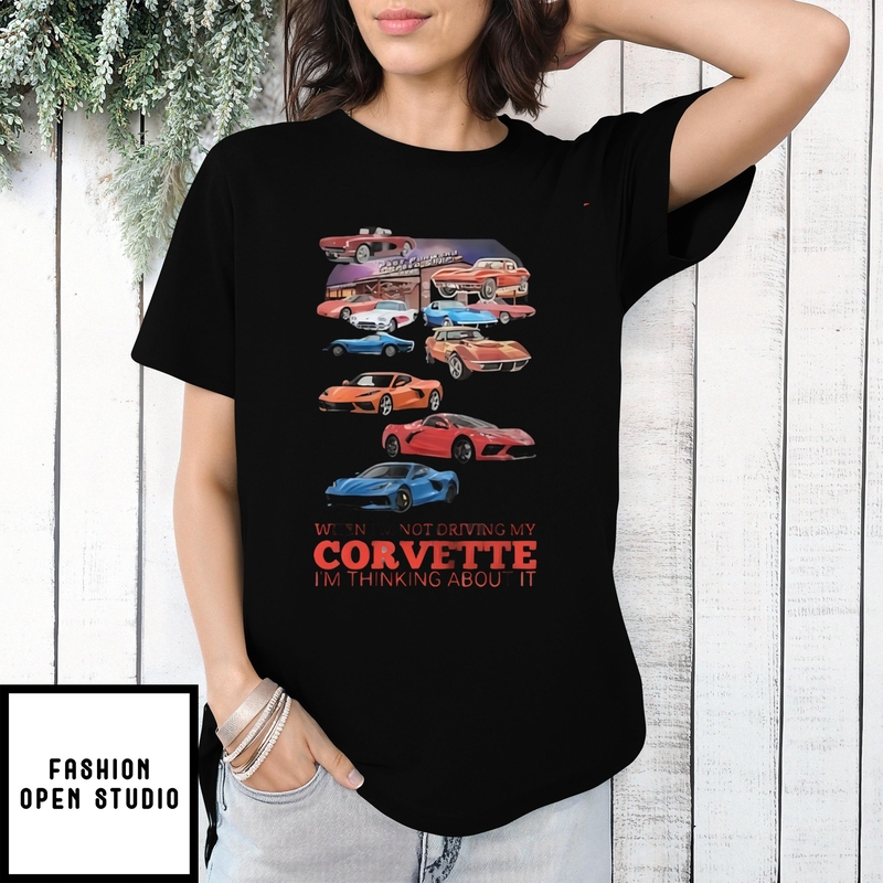 Car When I’m Not Driving My Corvette Im Thinking About It Shirt