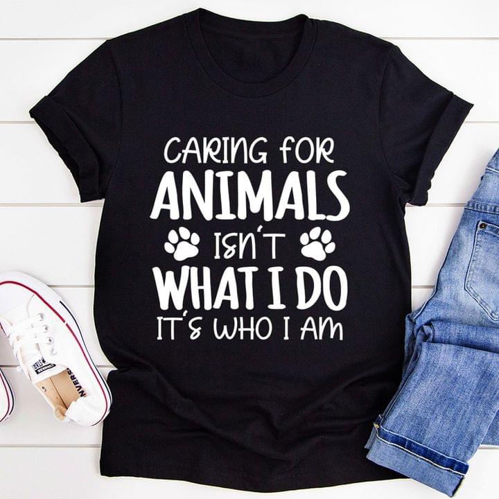 Caring For Animals Isn't What I Do It's Who I Am Dog Footprints Shirt