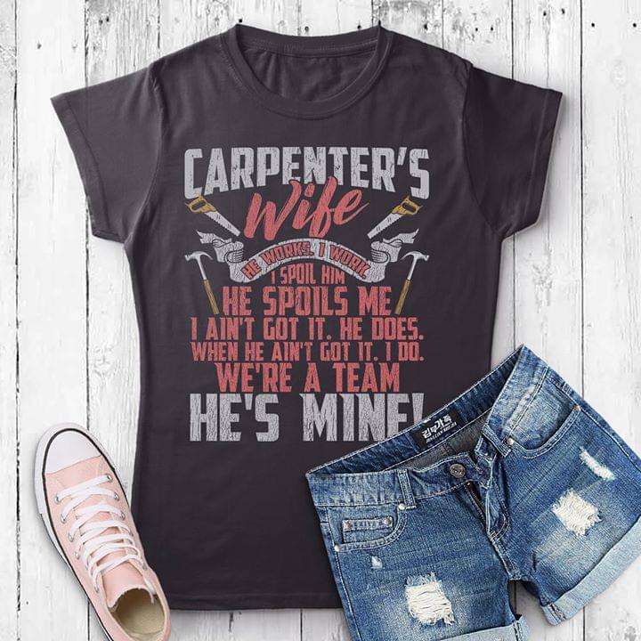 Carpenter's Wife He Works I Work I Spoil Him He Spoils Me I Ain't Got It He Does Shirt