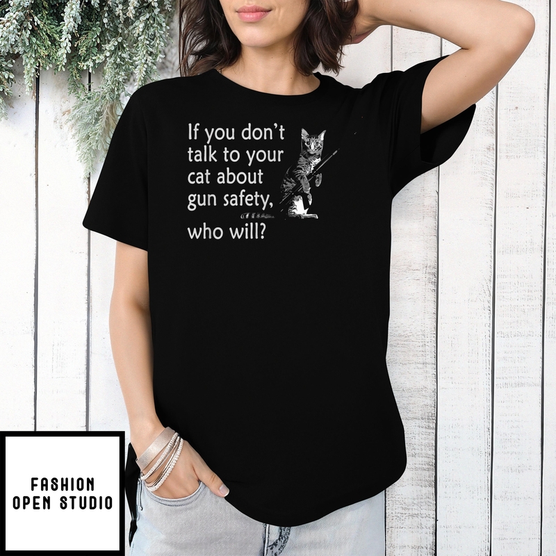 Cat If You Don’t Talk To Your Cat About Gun Safety Who Will T-shirt