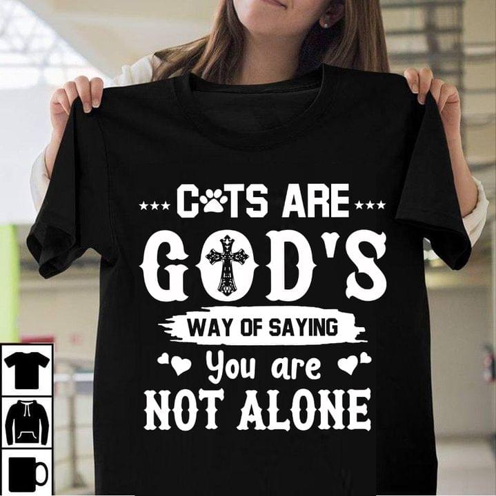 Cats Are God's Way Of Saying You Are Not Alone The Holy Cross Hearts Shirt