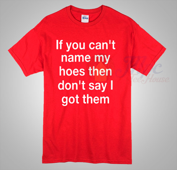 Celebrity Slogan Tee If You Can't Name My Hoes T Shirt