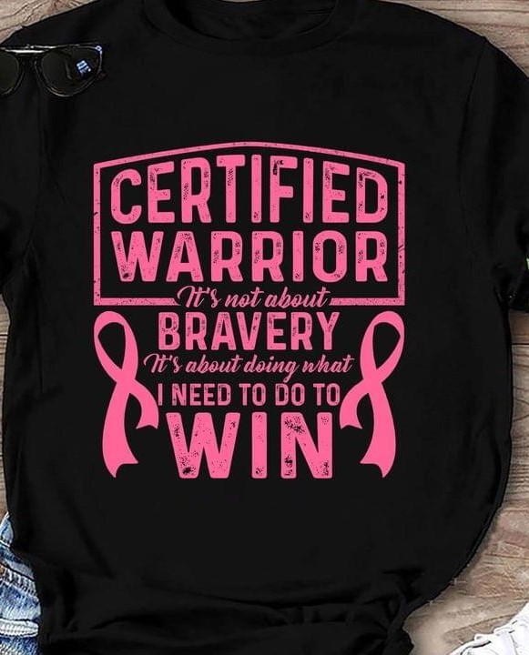 Certified Warrior It's Not About Bravery It's About Doing What I Need To Do To Win Quotes Shirt
