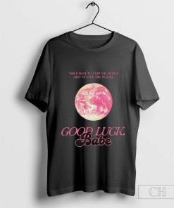 Chappeii Roan Good Luck Babe You'd Have To Stop The World Just To Stop The Feeling T-shirt