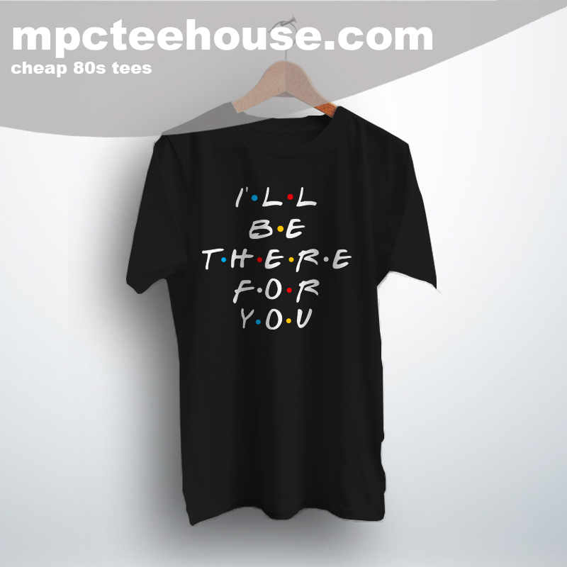 Cheap I'll Be There For You Friends T Shirt