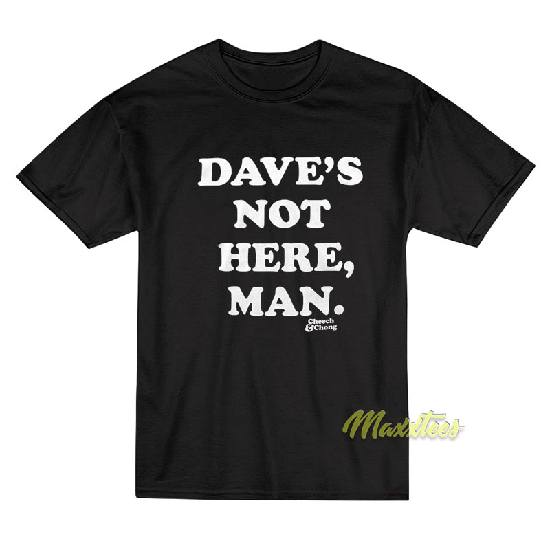 Cheech And Chong Dave's Not Here Man T-shirt