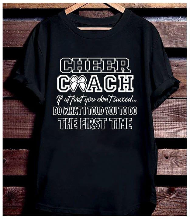 Cheer Coach If At First You Don't Succed Do What I Told You To Do The First Time Shirt