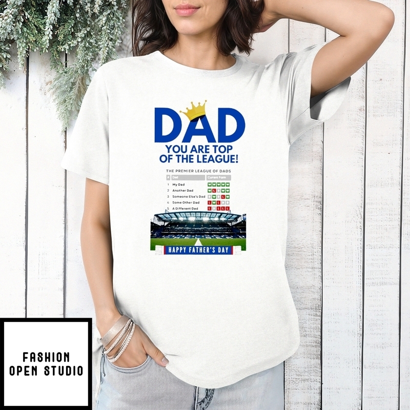 Chelsea Fc Dad You Are Top Of The League Happy Father’s Day T-shirt