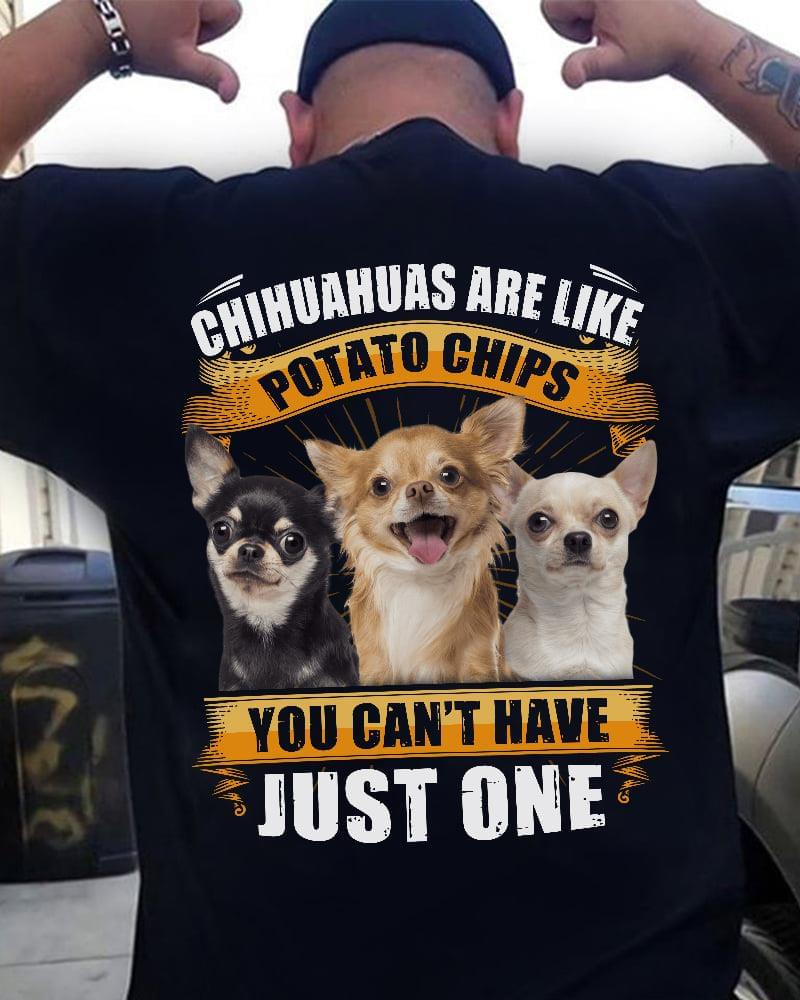Chihuahuas Are Like Potato Chips You Can't Have Just One Love Pet Dog Shirt (back Side)