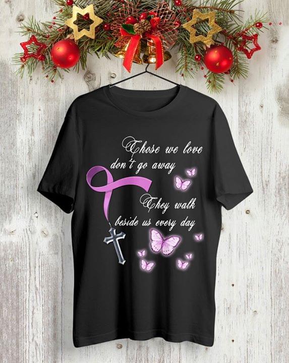 Christ And Cancer Those We Love Don't Go Away They Walk Beside Us Every Day Shirt