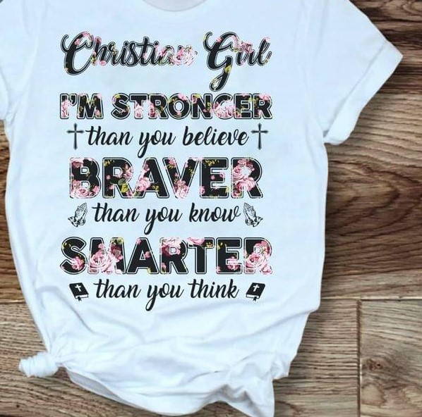 Christian Girl I'm Stronger Than You Believe Braver Than You Know Smarter Thank You Think The Holy Cross Pray Flowers Shirt